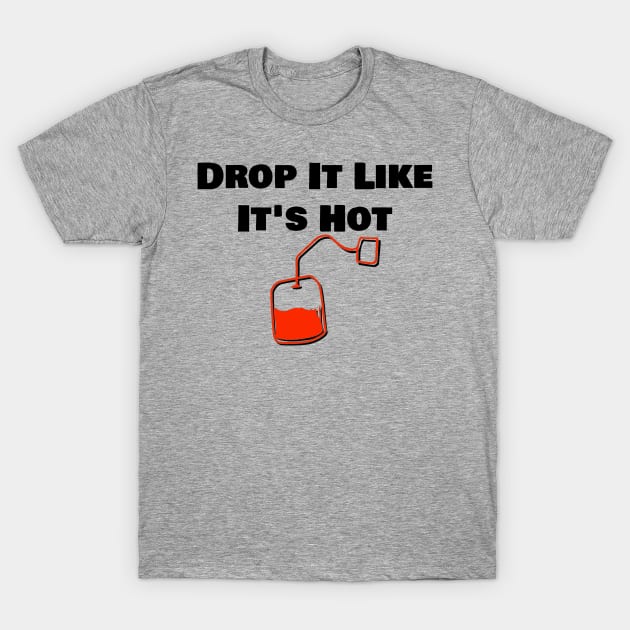 Drop It Like It's Hot Tea T-Shirt by StyledBySage